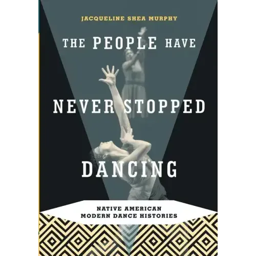 The People Have Never Stopped Dancing: Native American Modern Dance Histories
