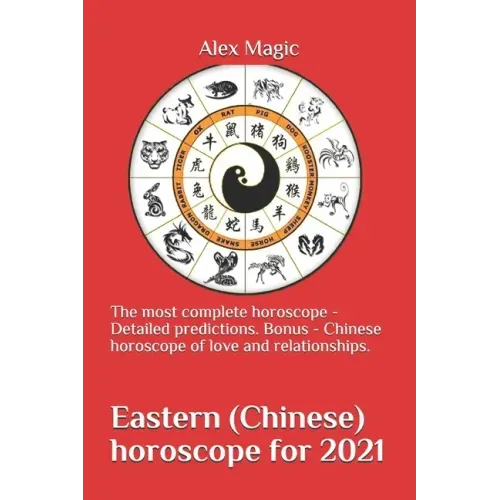 Eastern (Chinese) horoscope for 2021: The most complete horoscope - Detailed predictions. Bonus - Chinese horoscope of love and relationships.