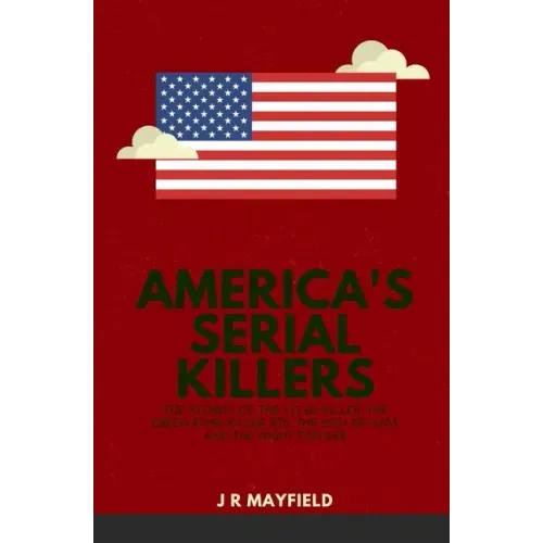 America's Serial Killers: The Stories of the Co-Ed Killer, the Green River Killer, Btk, the Son of Sam, and the Night Stalker