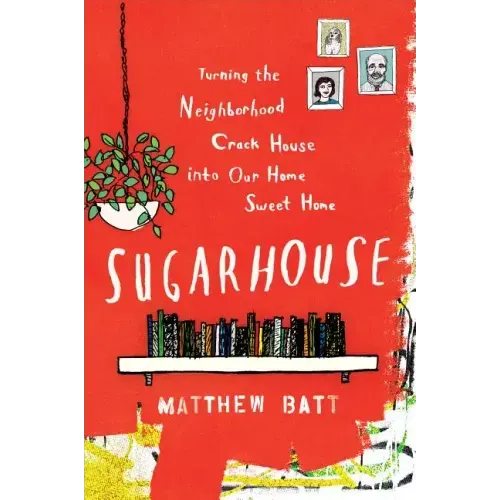 Sugarhouse: Turning the Neighborhood Crack House Into Our Home Sweet Home