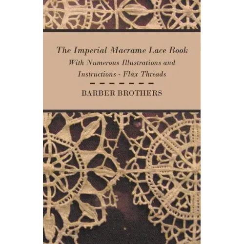 The Imperial Macrame Lace Book - With Numerous Illustrations and Instructions - Flax Threads