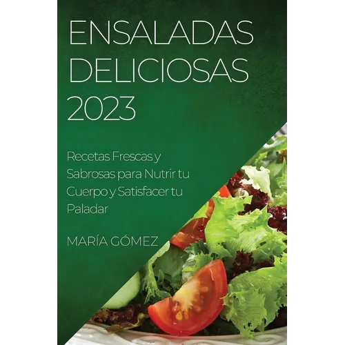 Ensaladas Deliciosas 2023: Recetas Frescas y Sabrosas para Nutrir tu Cuerpo y Satisfacer tu Paladar