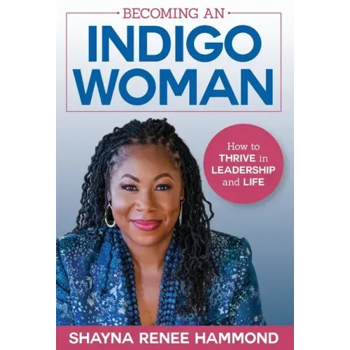 Becoming an IndigoWoman: How to Thrive in Leadership and Life