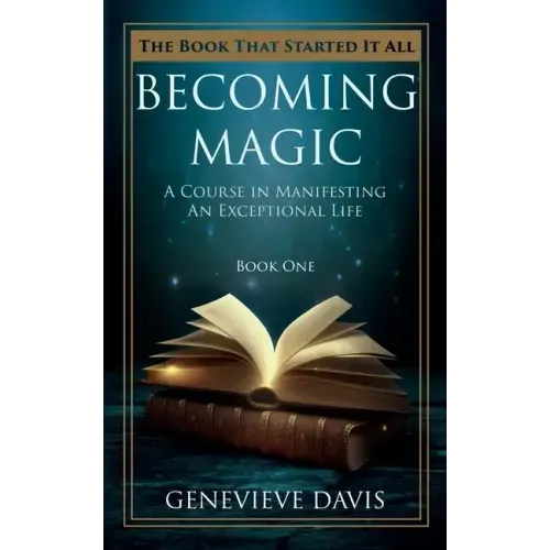 Becoming Magic: A Course in Manifesting an Exceptional Life (Book 1)