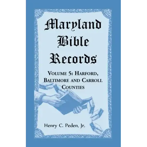 Maryland Bible Records, Volume 5: Harford, Baltimore and Carroll Counties