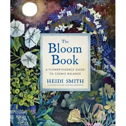 The Bloom Book: A Flower Essence Guide to Cosmic Balance