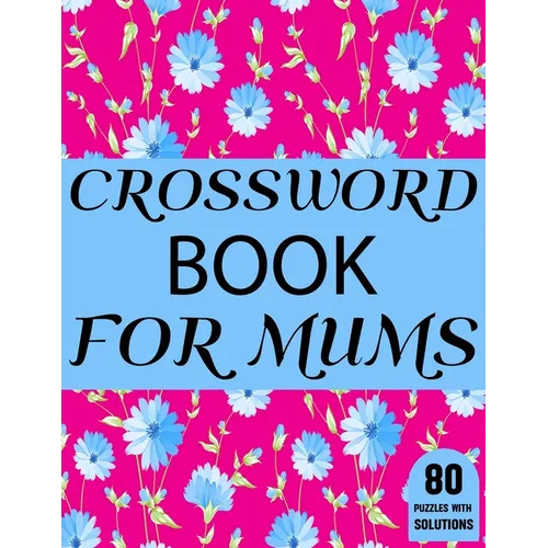 Crossword Book For Mums: Beautiful Large Print Challenging Crossword Book For Mums And Puzzle Lovers Senior Women With Supply Of 80 Puzzles And