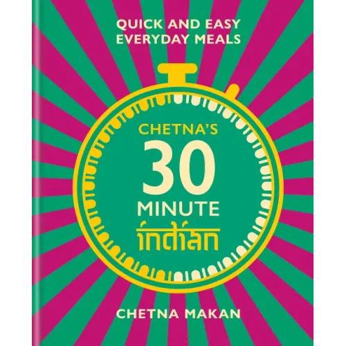 Chetna's 30 Minute Indian: Quick and Easy Everyday Meals
