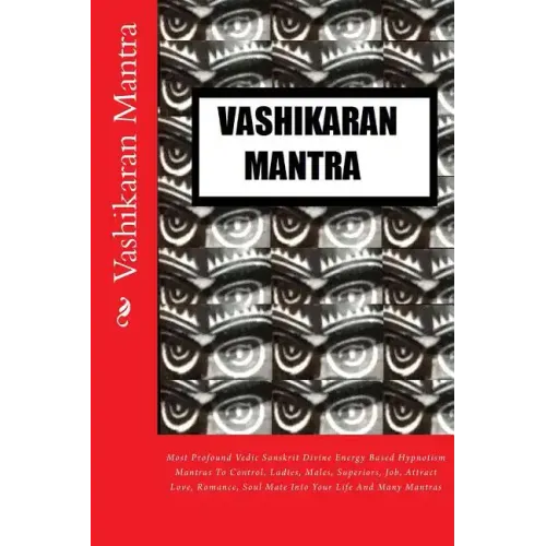 Vashikaran Mantra: Most Profound Vedic Sanskrit Divine Energy Based Hypnotism Mantras To Control, Ladies, Males, Superiors, Job, Attract