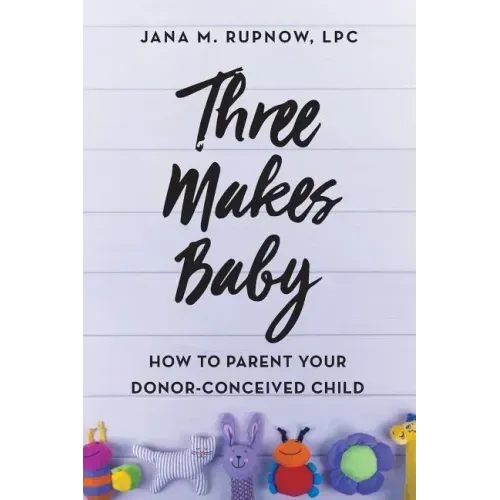 Three Makes Baby: How to Parent Your Donor-Conceived Child