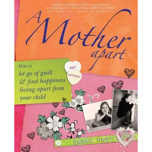 A Mother Apart: How to Let Go of Guilt and Find Hapiness Living Apart from Your Child
