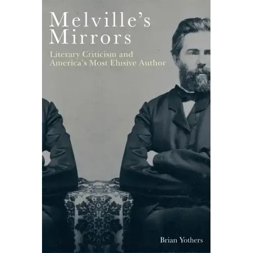 Melville's Mirrors: Literary Criticism and America's Most Elusive Author