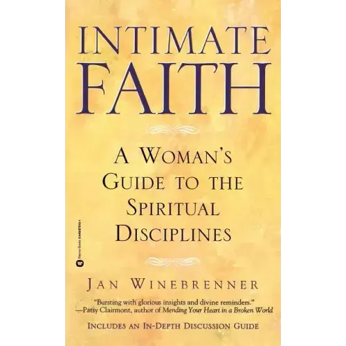 Intimate Faith: A Woman's Guide to the Spiritual Disciplines