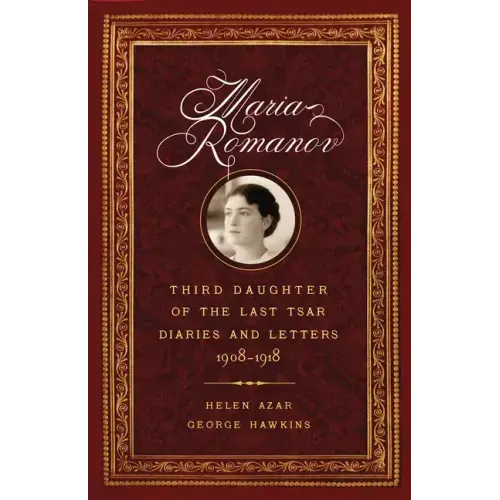 Maria Romanov: Third Daughter of the Last Tsar, Diaries and Letters, 1908-1918