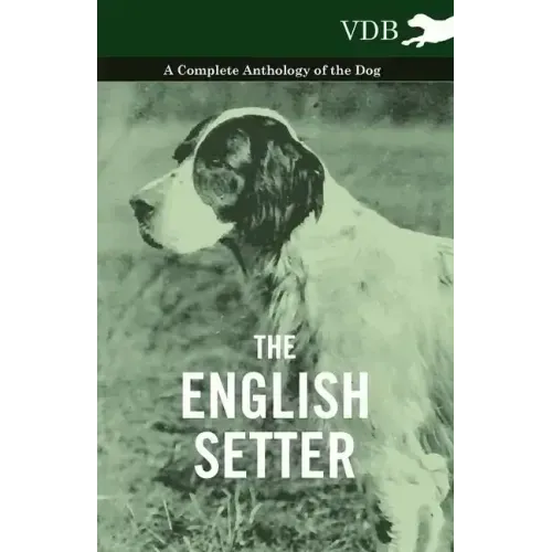 The English Setter - A Complete Anthology of the Dog