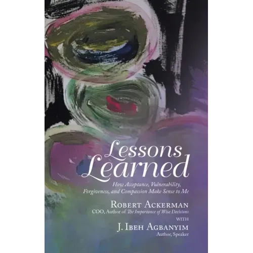 Lessons Learned: How Acceptance, Vulnerability, Forgiveness, and Compassion Make Sense to Me