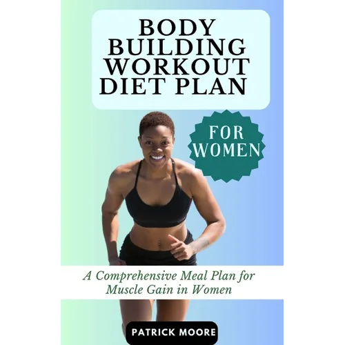 Bodybuilding Workout Diet Plan for Women: A Comprehensive Meal Plan for Muscle Gain in Women