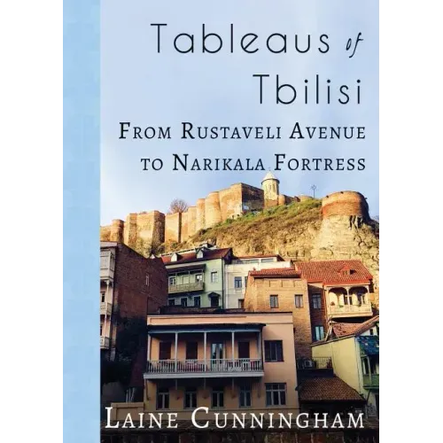 Tableaus of Tbilisi: From Rustaveli Avenue to Narikala Fortress