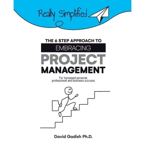 The 6 Step Approach to Embracing Project Management For Increased Personal, Professional, and Business Success