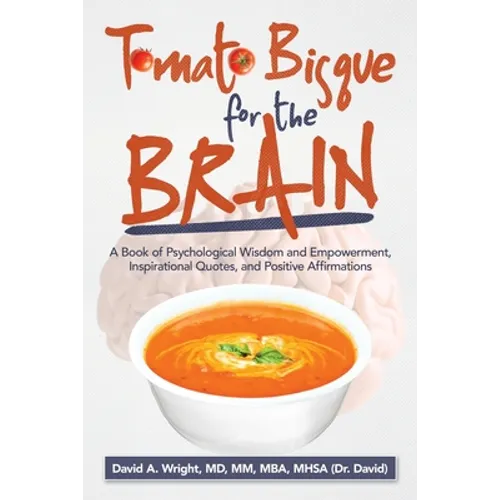 Tomato Bisque for the Brain: A Book of Psychological Wisdom and Empowerment, Inspirational Quotes, and Positive Affirmations