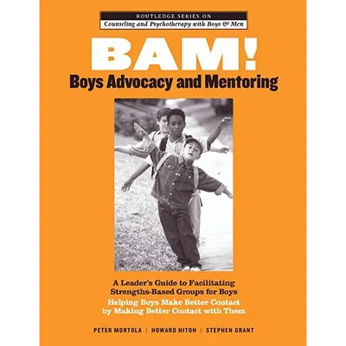BAM! Boys Advocacy and Mentoring: A Leader's Guide to Facilitating Strengths-Based Groups for Boys - Helping Boys Make Better Contact by Making Better
