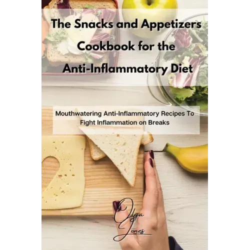 The Snacks and Appetizers Cookbook for the Anti-Inflammatory Diet: Mouthwatering Anti-Inflammatory Recipes To Fight Inflammation on Breaks