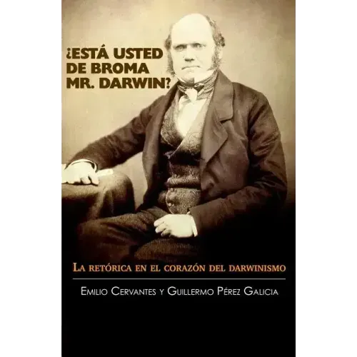 ¿Está Usted de Broma Mr. Darwin?: La retórica en el corazón del darwinismo