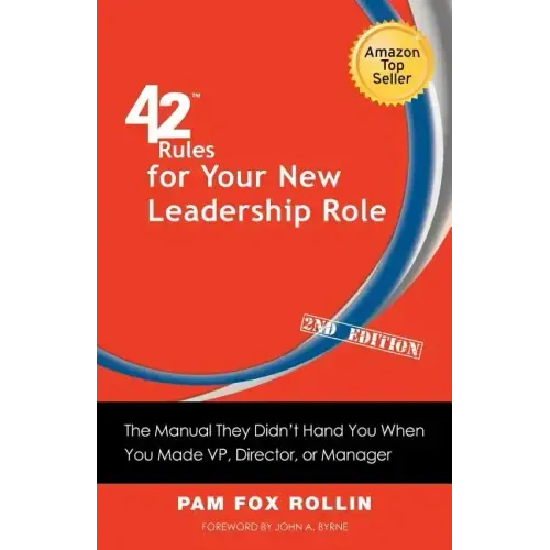 42 Rules for Your New Leadership Role (2nd Edition): The Manual They Didn't Hand You When You Made VP, Director, or Manager