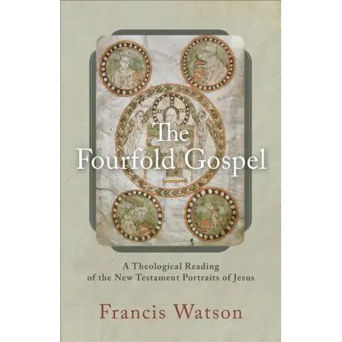 The Fourfold Gospel: A Theological Reading of the New Testament Portraits of Jesus