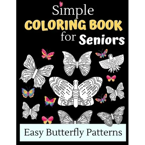 Simple Coloring Books For Seniors - Easy Butterfly Patterns: Includes 40 Large Print Unique Butterfly Illustrations Perfect For Relaxing Art Therapy,