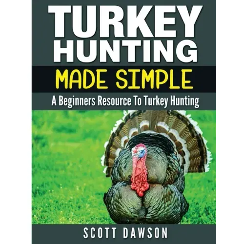 Turkey Hunting Made Simple: A Beginners Resource to Turkey Hunting