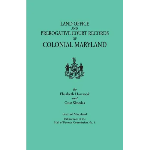 Land Office and Prerogative Court Records of Colonial Maryland. State of Maryland Publications of the Hall of Records Commission No. 4