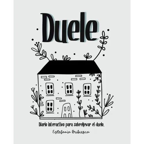 Duele: Diario interactivo para sobrellevar el duelo. (Adultos)
