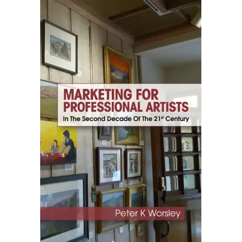 Marketing For Professional Artists: In The Second Decade Of The 21st Century