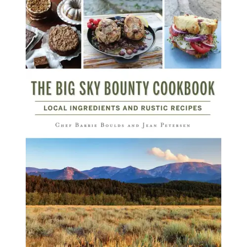 The Big Sky Bounty Cookbook: Local Ingredients and Rustic Recipes