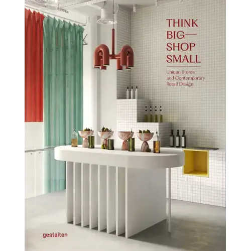 Think Big--Shop Small: Unique Stores and Contemporary Retail Design