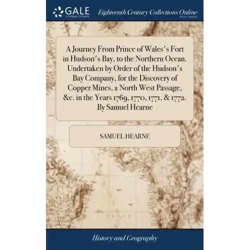 A Journey From Prince of Wales's Fort in Hudson's Bay, to the Northern Ocean. Undertaken by Order of the Hudson's Bay Company, for the Discovery of Co