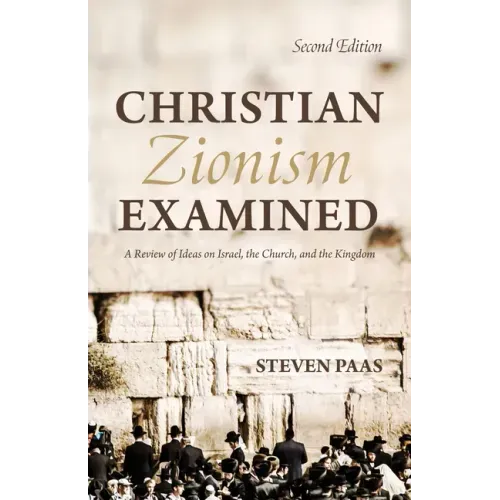 Christian Zionism Examined, Second Edition: A Review of Ideas on Israel, the Church, and the Kingdom