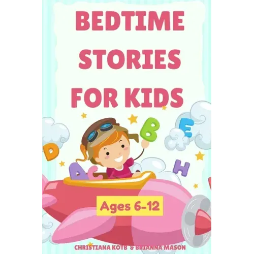 Bedtime Stories For Kids Ages 6-12: A collection of fun and calming stories for children to fall asleep fast