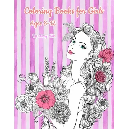 Coloring Books for Girls Ages 8-12: Pretty Elegant Girl Flower Coloring Book For Relaxation, Fun, and Stress Relief