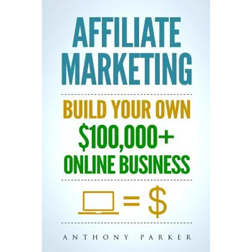 Affiliate Marketing: How To Make Money Online And Build Your Own $100,000+ Affiliate Marketing Online Business, Passive Income, Clickbank,