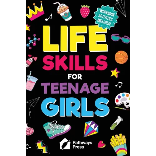 Life Skills for Teenage Girls: The Essential Guide to Help Combat Peer Pressure, Boost Self Confidence, Manage Money Like a Pro, Navigate Dating, Scho