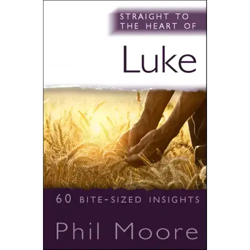 Straight to the Heart of Luke: 60 Bite-Sized Insights
