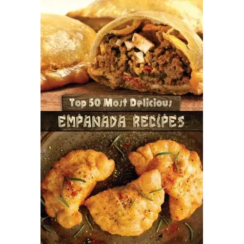 Top 50 Most Delicious Empanada Recipes