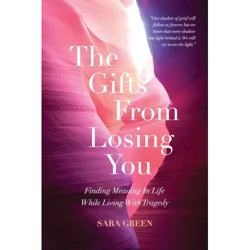 The Gifts From Losing You: Finding Meaning In Life While Living With Tragedy