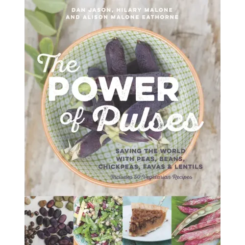 The Power of Pulses: Saving the World with Peas, Beans, Chickpeas, Favas and Lentils