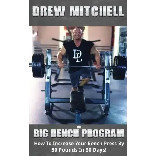 BIG Bench Program: How To Increase Your Bench Press By 50 Pounds In 30 Days!