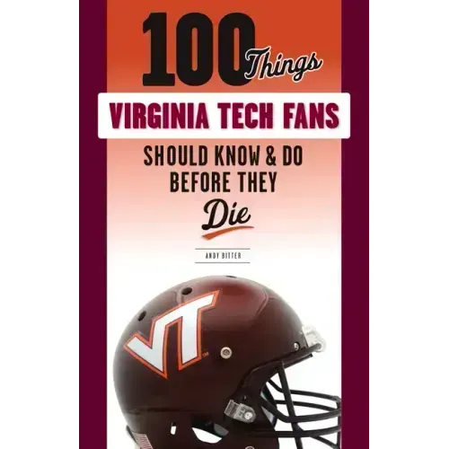 100 Things Virginia Tech Fans Should Know & Do Before They Die