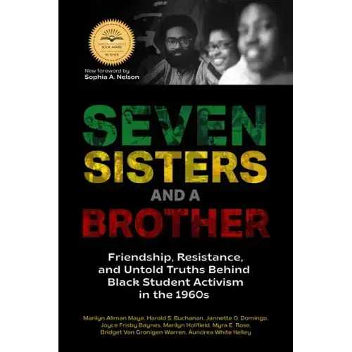 Seven Sisters and a Brother: Friendship, Resistance, and Untold Truths Behind Black Student Activism in the 1960s (a Pivotal Event in the History of t