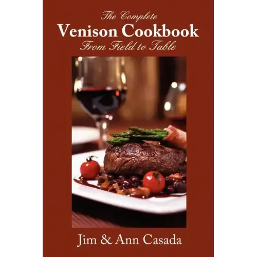 The Complete Venison Cookbook - From Field to Table